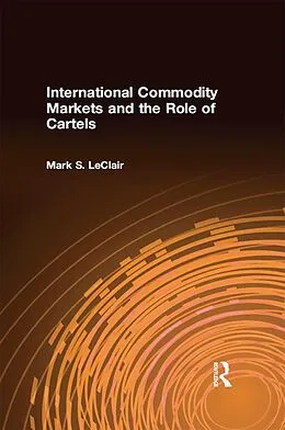 ePUB International Commodity Markets and the Role of Cartels von Mark S. LeClair