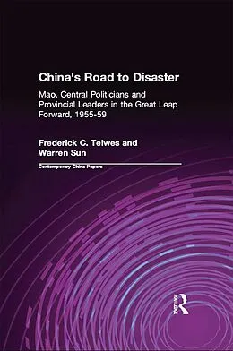 E-Book (epub) China's Road to Disaster: Mao, Central Politicians and Provincial Leaders in the Great Leap Forward, 1955-59 von Frederick C Teiwes, Warren Sun