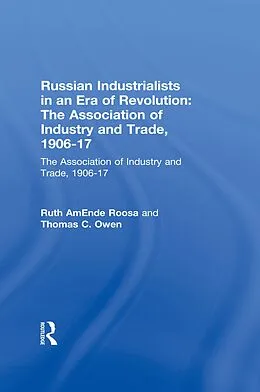 E-Book (pdf) Russian Industrialists in an Era of Revolution: The Association of Industry and Trade, 1906-17 von Ruth Amende Roosa, Thomas C. Owen