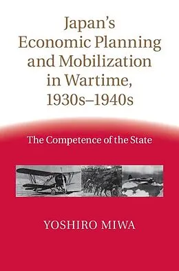 E-Book (epub) Japan's Economic Planning and Mobilization in Wartime, 1930s-1940s von Yoshiro Miwa
