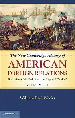 E-Book (pdf) New Cambridge History of American Foreign Relations: Volume 1, Dimensions of the Early American Empire, 1754-1865 von William Earl Weeks