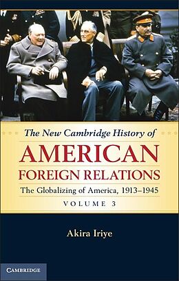 E-Book (epub) New Cambridge History of American Foreign Relations: Volume 3, The Globalizing of America, 1913-1945 von Akira Iriye