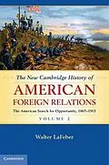 E-Book (epub) New Cambridge History of American Foreign Relations: Volume 2, The American Search for Opportunity, 1865-1913 von Walter Lafeber