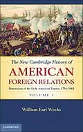 E-Book (epub) New Cambridge History of American Foreign Relations: Volume 1, Dimensions of the Early American Empire, 1754-1865 von William Earl Weeks