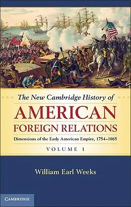 E-Book (epub) New Cambridge History of American Foreign Relations: Volume 1, Dimensions of the Early American Empire, 1754-1865 von William Earl Weeks