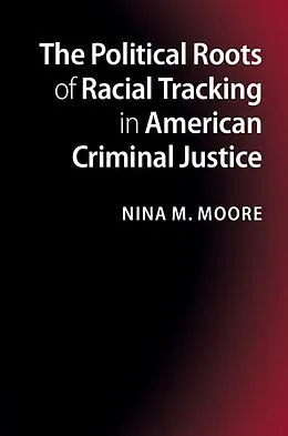 E-Book (epub) Political Roots of Racial Tracking in American Criminal Justice von Nina M. Moore