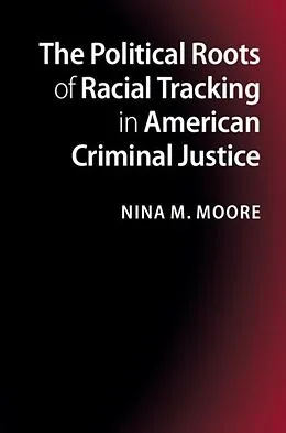 E-Book (pdf) Political Roots of Racial Tracking in American Criminal Justice von Nina M. Moore