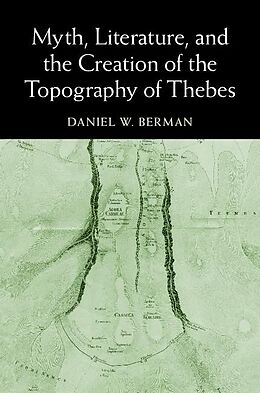 E-Book (epub) Myth, Literature, and the Creation of the Topography of Thebes von Daniel W. Berman