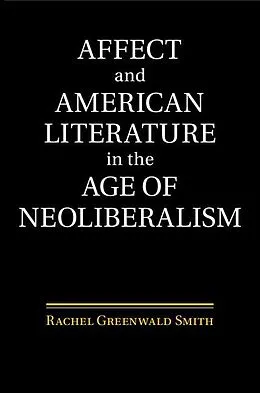 E-Book (pdf) Affect and American Literature in the Age of Neoliberalism von Rachel Greenwald Smith