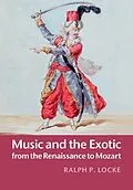 E-Book (epub) Music and the Exotic from the Renaissance to Mozart von Ralph P. Locke