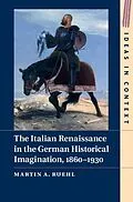 E-Book (epub) Italian Renaissance in the German Historical Imagination, 1860-1930 von Martin A. Ruehl