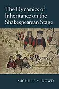 E-Book (epub) Dynamics of Inheritance on the Shakespearean Stage von Michelle M. Dowd