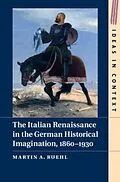E-Book (pdf) Italian Renaissance in the German Historical Imagination, 1860-1930 von Martin A. Ruehl