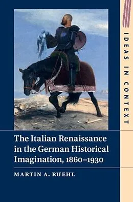 E-Book (pdf) Italian Renaissance in the German Historical Imagination, 1860-1930 von Martin A. Ruehl