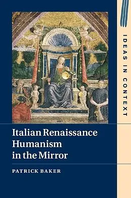 E-Book (epub) Italian Renaissance Humanism in the Mirror von Patrick Baker