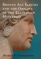 E-Book (epub) Bronze Age Eleusis and the Origins of the Eleusinian Mysteries von Michael B. Cosmopoulos