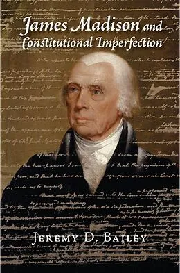 E-Book (epub) James Madison and Constitutional Imperfection von Jeremy D. Bailey