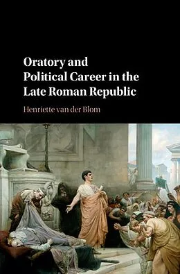 E-Book (epub) Oratory and Political Career in the Late Roman Republic von Henriette van der Blom