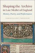 E-Book (epub) Shaping the Archive in Late Medieval England von Sarah Elliott Novacich