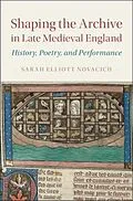 E-Book (pdf) Shaping the Archive in Late Medieval England von Sarah Elliott Novacich