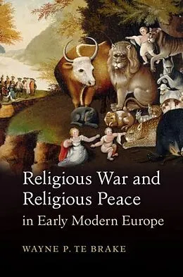 E-Book (pdf) Religious War and Religious Peace in Early Modern Europe von Wayne P. Te Brake