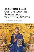 E-Book (epub) Byzantine Legal Culture and the Roman Legal Tradition, 867-1056 von Zachary Chitwood