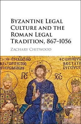 PDF Byzantine Legal Culture and the Roman Legal Tradition, 867-1056 von Zachary Chitwood