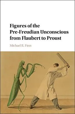 E-Book (epub) Figures of the Pre-Freudian Unconscious from Flaubert to Proust von Michael R. Finn
