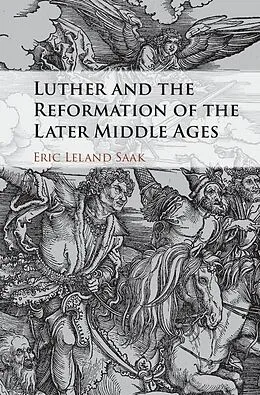 E-Book (epub) Luther and the Reformation of the Later Middle Ages von Eric Leland Saak