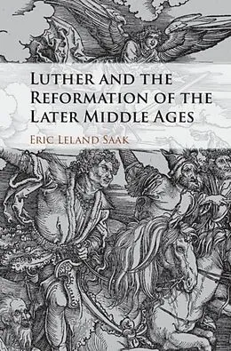 E-Book (pdf) Luther and the Reformation of the Later Middle Ages von Eric Leland Saak