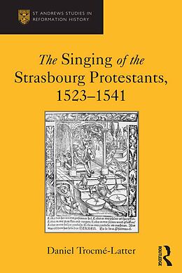 E-Book (epub) The Singing of the Strasbourg Protestants, 1523-1541 von Daniel Trocme-Latter