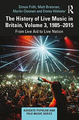 E-Book (epub) The History of Live Music in Britain, Volume III, 1985-2015 von Simon Frith, Matt Brennan, Martin Cloonan