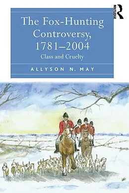 E-Book (epub) The Fox-Hunting Controversy, 1781-2004 von Allyson N. May