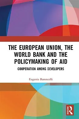 E-Book (pdf) The European Union, the World Bank and the Policymaking of Aid von Eugenia Baroncelli