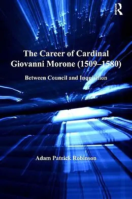 ePUB The Career of Cardinal Giovanni Morone (1509-1580) von Adam Patrick Robinson