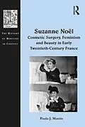 E-Book (epub) Suzanne Noël: Cosmetic Surgery, Feminism and Beauty in Early Twentieth-Century France von Paula J. Martin