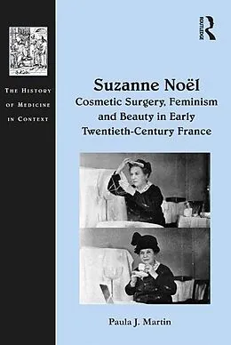 E-Book (pdf) Suzanne Noël: Cosmetic Surgery, Feminism and Beauty in Early Twentieth-Century France von Paula J. Martin