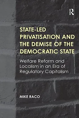 E-Book (pdf) State-led Privatisation and the Demise of the Democratic State von Mike Raco