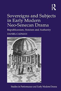 E-Book (pdf) Sovereigns and Subjects in Early Modern Neo-Senecan Drama von Daniel Cadman