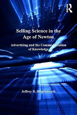 E-Book (epub) Selling Science in the Age of Newton von Jeffrey R. Wigelsworth