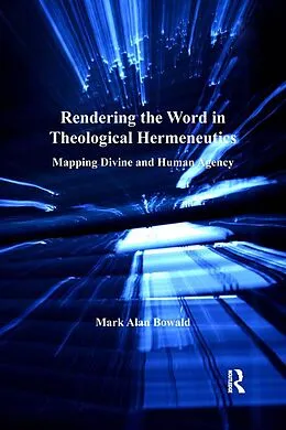 E-Book (epub) Rendering the Word in Theological Hermeneutics von Mark Alan Bowald