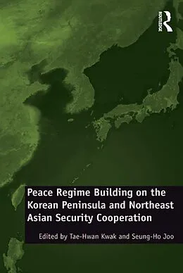 E-Book (epub) Peace Regime Building on the Korean Peninsula and Northeast Asian Security Cooperation von Seung-Ho Joo