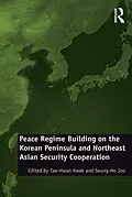 E-Book (pdf) Peace Regime Building on the Korean Peninsula and Northeast Asian Security Cooperation von Seung-Ho Joo