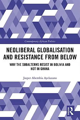 E-Book (pdf) Neoliberal Globalisation and Resistance from Below von Jasper Abembia Ayelazuno