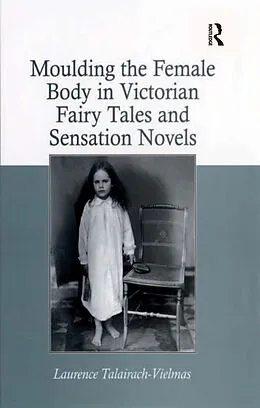 ePUB Moulding the Female Body in Victorian Fairy Tales and Sensation Novels von Laurence Talairach-Vielmas