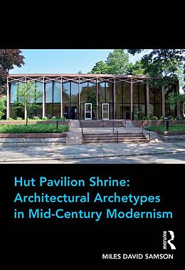 eBook (epub) Hut Pavilion Shrine: Architectural Archetypes in Mid-Century Modernism de Miles David Samson