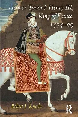 E-Book (pdf) Hero or Tyrant? Henry III, King of France, 1574-89 von Robert J. Knecht