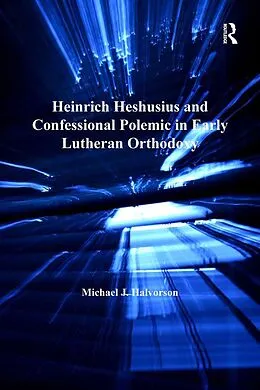 E-Book (pdf) Heinrich Heshusius and Confessional Polemic in Early Lutheran Orthodoxy von Michael J. Halvorson