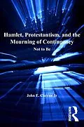 E-Book (epub) Hamlet, Protestantism, and the Mourning of Contingency von John E. Curran Jr
