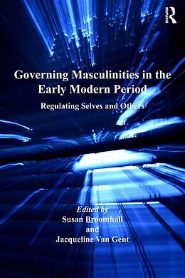 E-Book (pdf) Governing Masculinities in the Early Modern Period von Jacqueline Van Gent